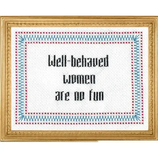 Well Behaved Women are No Fun Deluxe Cross Stitch Kit